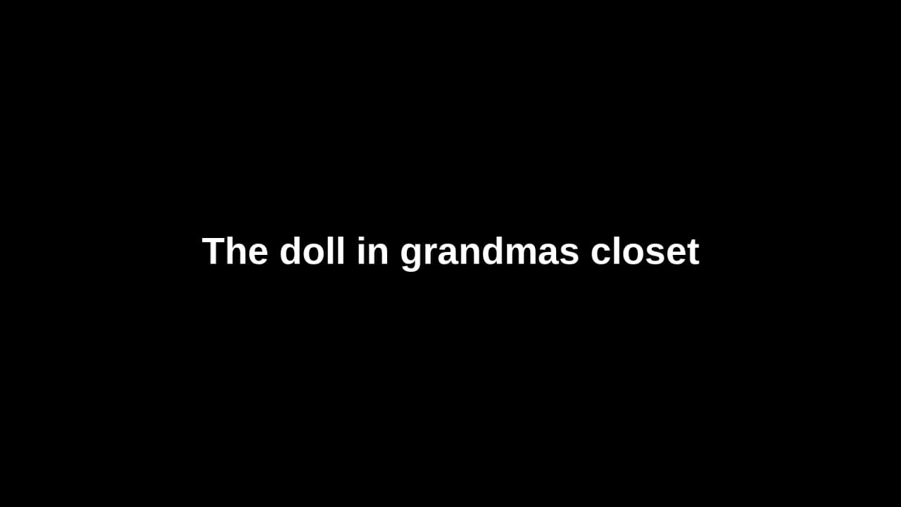 Text thumbnail with title: The doll in grandmas closet
