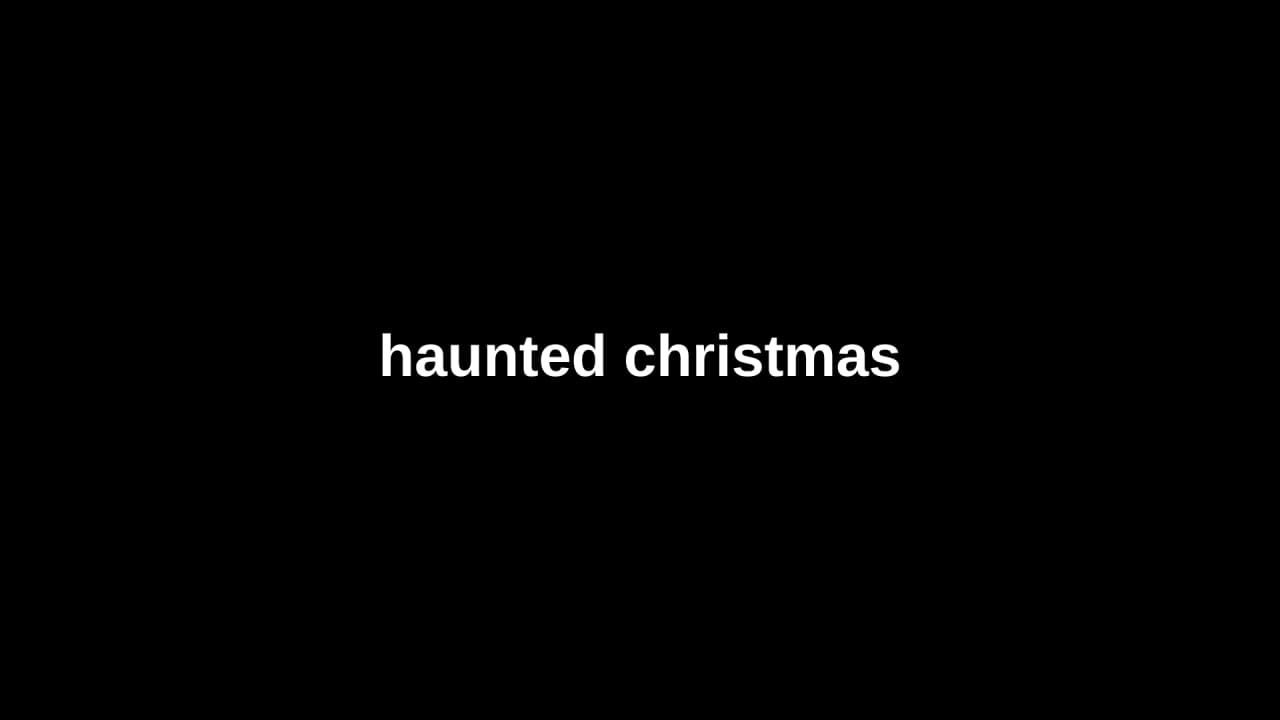 Text thumbnail with title: haunted christmas