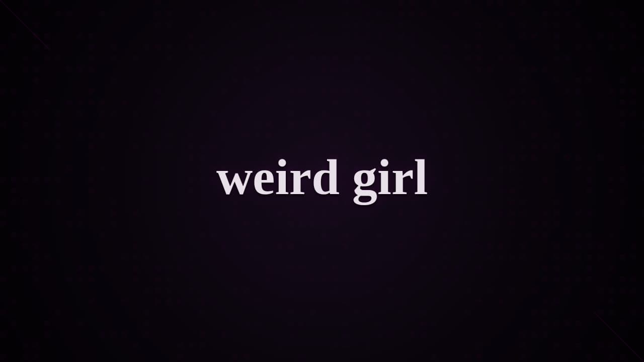 Cover image for story: weird girl