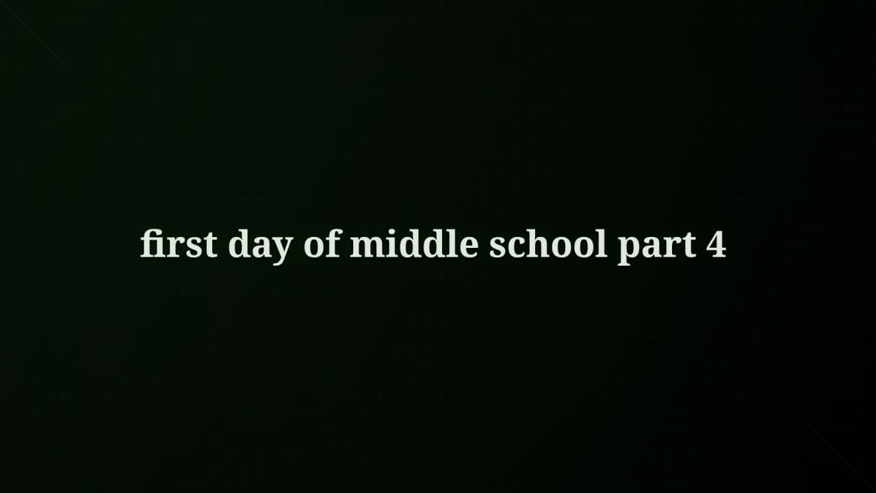 Cover image for story: first day of middle school part 4 